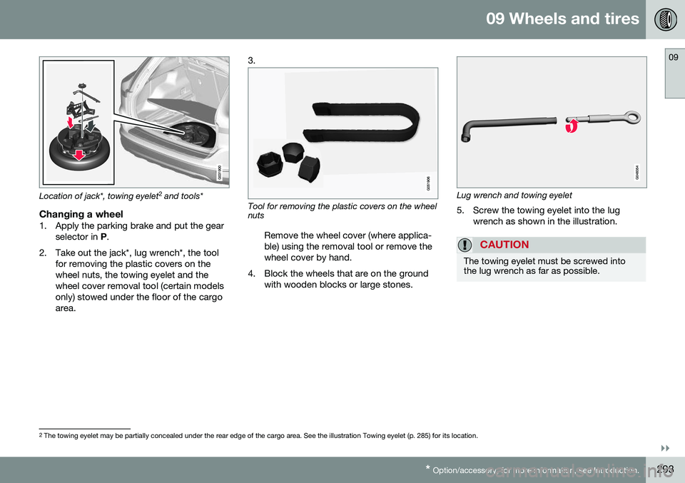 VOLVO XC60 2016  Owner´s Manual 09 Wheels and tires
09
}}
* Option/accessory, for more information, see Introduction.293
Location of jack*, towing eyelet 2
 and tools*
Changing a wheel1. Apply the parking brake and put the gear
sele