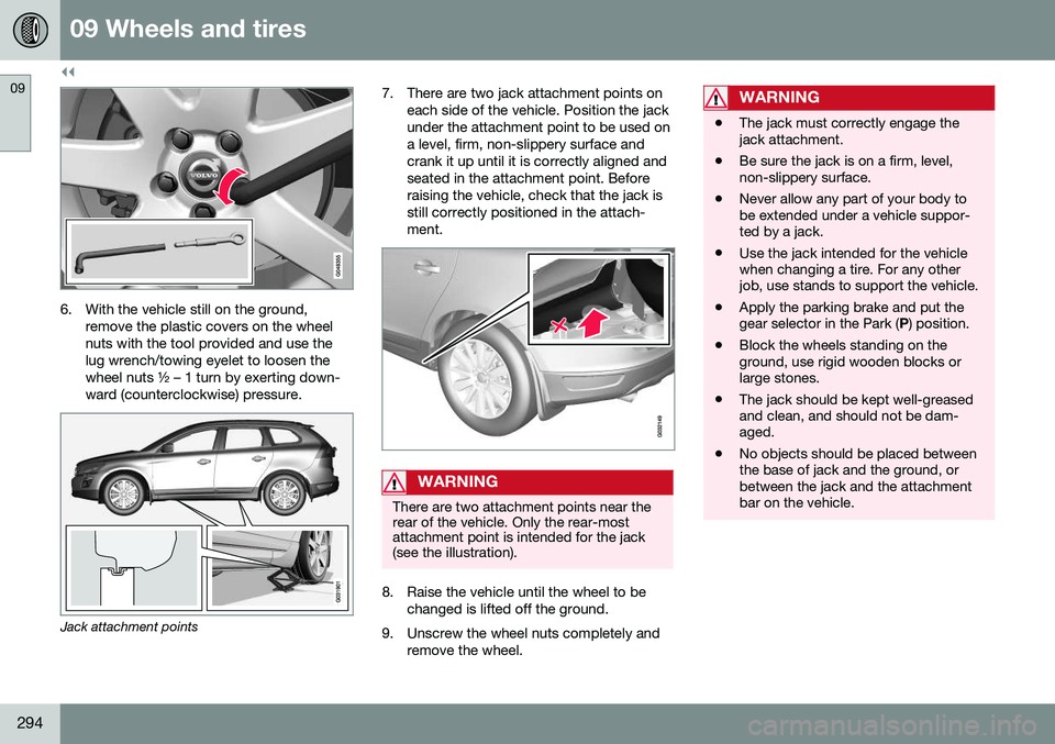 VOLVO XC60 2016  Owner´s Manual ||
09 Wheels and tires
09
294
6. With the vehicle still on the ground,remove the plastic covers on the wheel nuts with the tool provided and use thelug wrench/towing eyelet to loosen thewheel nuts ½ 