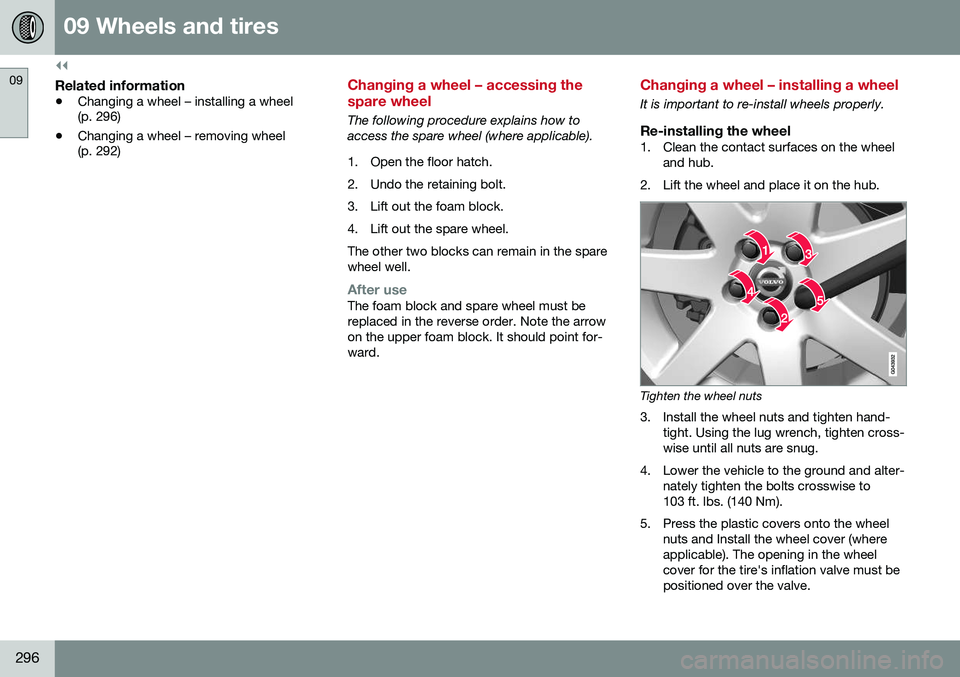 VOLVO XC60 2016  Owner´s Manual ||
09 Wheels and tires
09
296
Related information
•Changing a wheel – installing a wheel (p. 296)
• Changing a wheel – removing wheel(p. 292)
Changing a wheel – accessing the spare wheel
The