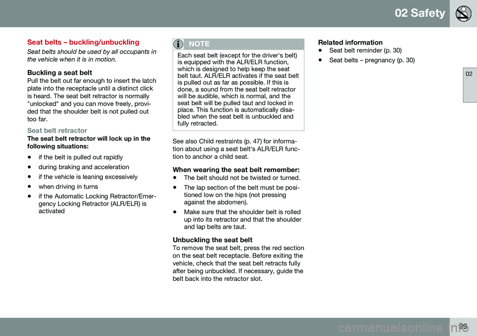 VOLVO XC60 2016  Owner´s Manual 02 Safety
02
29
Seat belts – buckling/unbuckling
Seat belts should be used by all occupants in the vehicle when it is in motion.
Buckling a seat beltPull the belt out far enough to insert the latchp