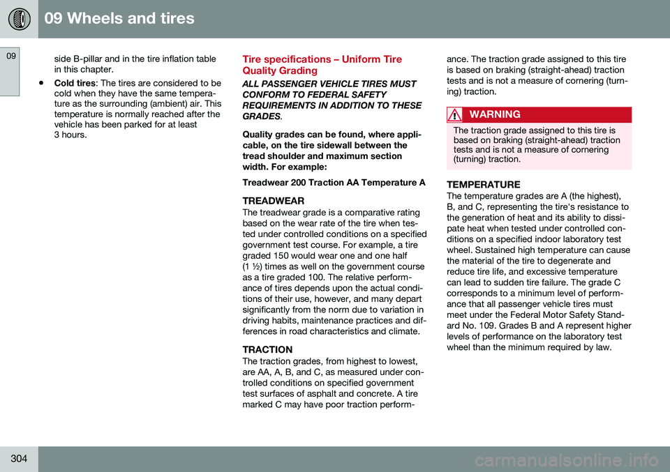 VOLVO XC60 2016  Owner´s Manual 09 Wheels and tires
09
304
side B-pillar and in the tire inflation table in this chapter.
• Cold tires
: The tires are considered to be
cold when they have the same tempera-ture as the surrounding (