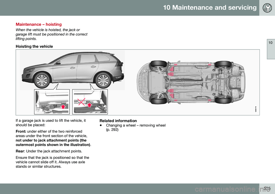VOLVO XC60 2016  Owner´s Manual 10 Maintenance and servicing
10
325
Maintenance – hoisting
When the vehicle is hoisted, the jack or garage lift must be positioned in the correctlifting points.
Hoisting the vehicle
If a garage jack