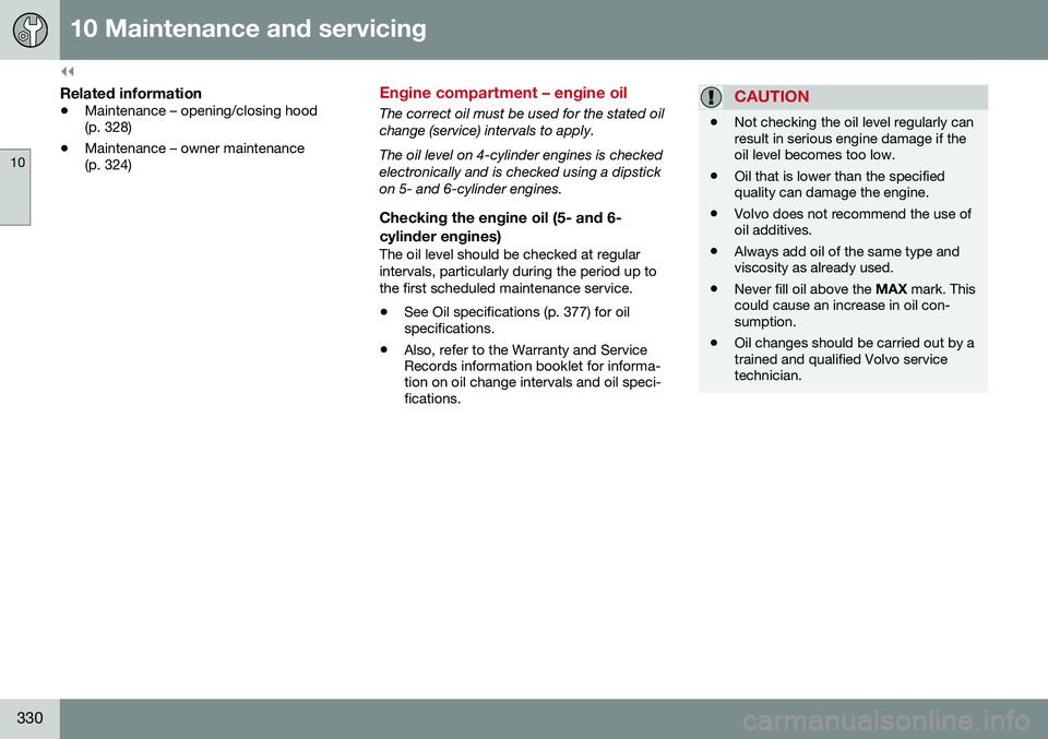 VOLVO XC60 2016  Owner´s Manual ||
10 Maintenance and servicing
10
330
Related information
•Maintenance – opening/closing hood (p. 328)
• Maintenance – owner maintenance(p. 324)
Engine compartment – engine oil
The correct 