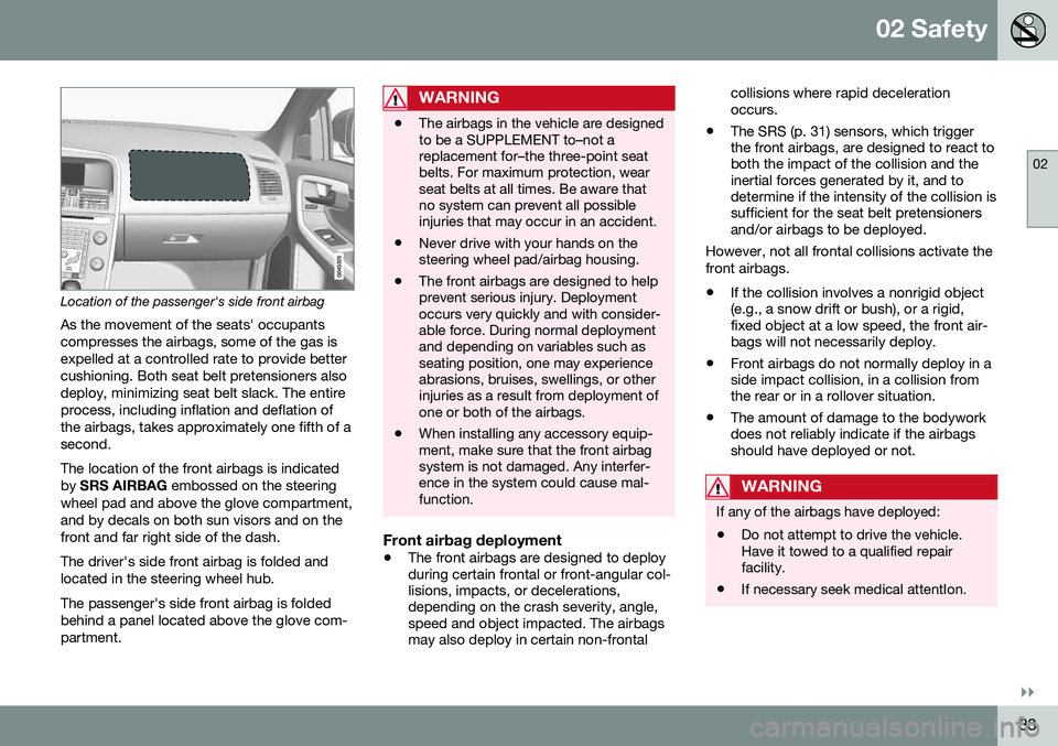 VOLVO XC60 2016  Owner´s Manual 02 Safety
02
}}
33
Location of the passenger's side front airbagAs the movement of the seats' occupants compresses the airbags, some of the gas isexpelled at a controlled rate to provide bette VOLVO XC60 2016  Owner´s Manual 02 Safety
02
}}
33
Location of the passenger's side front airbagAs the movement of the seats' occupants compresses the airbags, some of the gas isexpelled at a controlled rate to provide bette