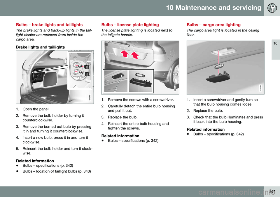 VOLVO XC60 2016  Owner´s Manual 10 Maintenance and servicing
10
341
Bulbs – brake lights and taillights
The brake lights and back-up lights in the tail- light cluster are replaced from inside thecargo area.
Brake lights and tailli