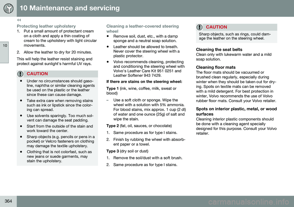 VOLVO XC60 2016  Owner´s Manual ||
10 Maintenance and servicing
10
364
Protecting leather upholstery1. Put a small amount of protectant creamon a cloth and apply a thin coating of cream to the upholstery with light circularmovements