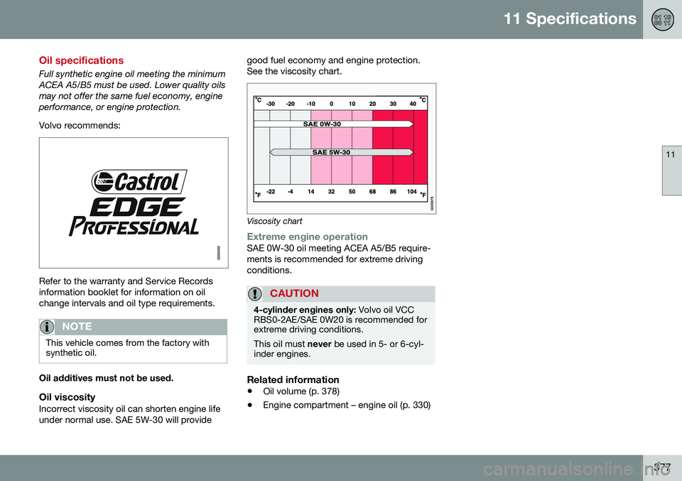 VOLVO XC60 2016  Owner´s Manual 11 Specifications
11
377
Oil specifications
Full synthetic engine oil meeting the minimum ACEA A5/B5 must be used. Lower quality oilsmay not offer the same fuel economy, engineperformance, or engine p