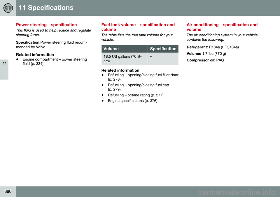 VOLVO XC60 2016  Owner´s Manual 11 Specifications
11
380
Power steering – specification
This fluid is used to help reduce and regulate steering force. Specification:Power steering fluid recom-
mended by Volvo.
Related information
