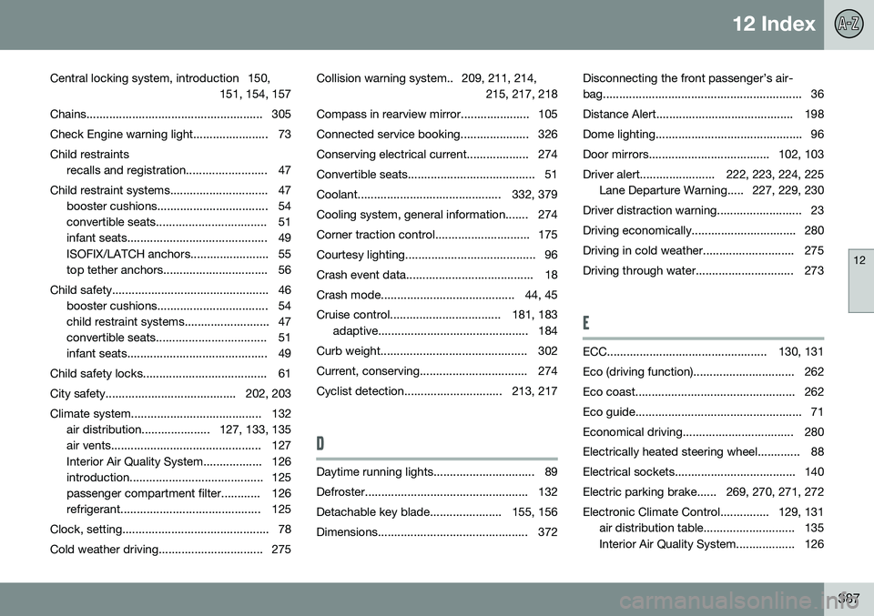 VOLVO XC60 2016  Owner´s Manual 12 Index
12
387
Central locking system, introduction 150,
151, 154, 157
Chains...................................................... 305 
Check Engine warning light....................... 73Child rest