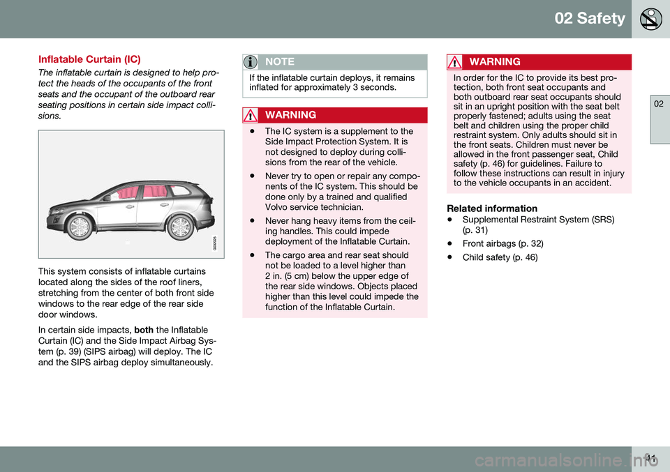 VOLVO XC60 2016  Owner´s Manual 02 Safety
02
41
Inflatable Curtain (IC)
The inflatable curtain is designed to help pro- tect the heads of the occupants of the frontseats and the occupant of the outboard rearseating positions in cert VOLVO XC60 2016  Owner´s Manual 02 Safety
02
41
Inflatable Curtain (IC)
The inflatable curtain is designed to help pro- tect the heads of the occupants of the frontseats and the occupant of the outboard rearseating positions in cert
