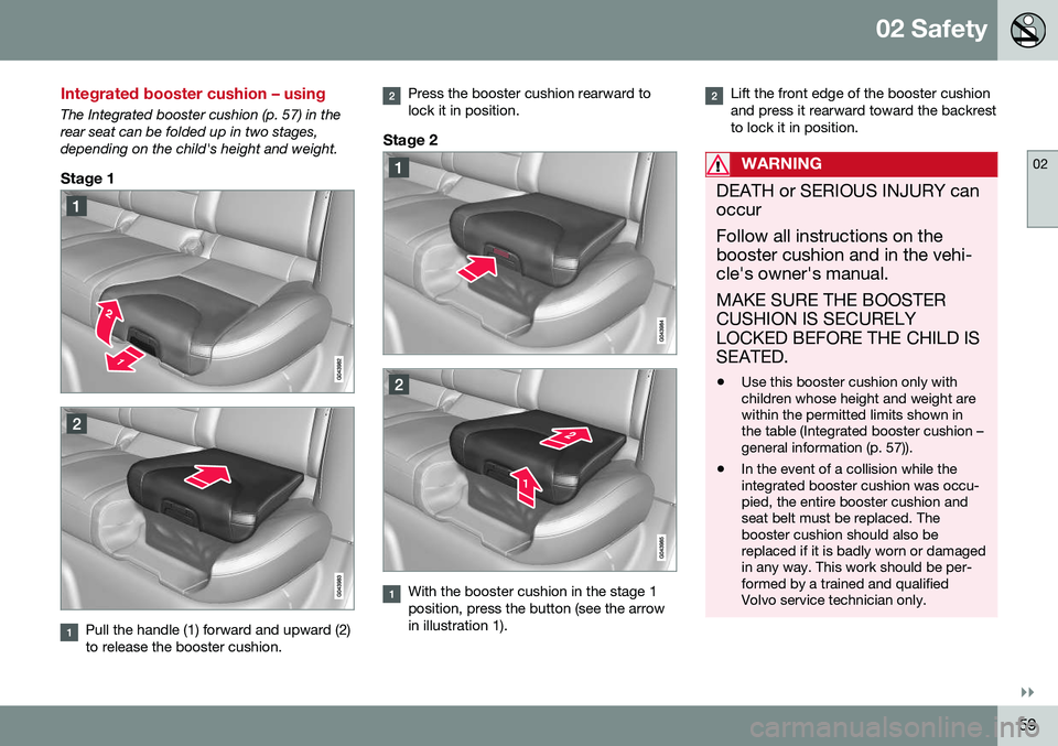 VOLVO XC60 2016 Owner´s Manual 02 Safety
02
}}
59
Integrated booster cushion – using
The Integrated booster cushion (p. 57) in the rear seat can be folded up in two stages,depending on the child's height and weight.
Stage 1
P VOLVO XC60 2016 Owner´s Manual 02 Safety
02
}}
59
Integrated booster cushion – using
The Integrated booster cushion (p. 57) in the rear seat can be folded up in two stages,depending on the child's height and weight.
Stage 1
P