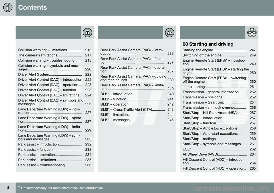 VOLVO XC60 2016  Owner´s Manual Contents
6* Option/accessory, for more information, see Introduction.
07
   
Collision warning* – limitations............... 215 
The camera’s limitations......................... 217
Collision wa