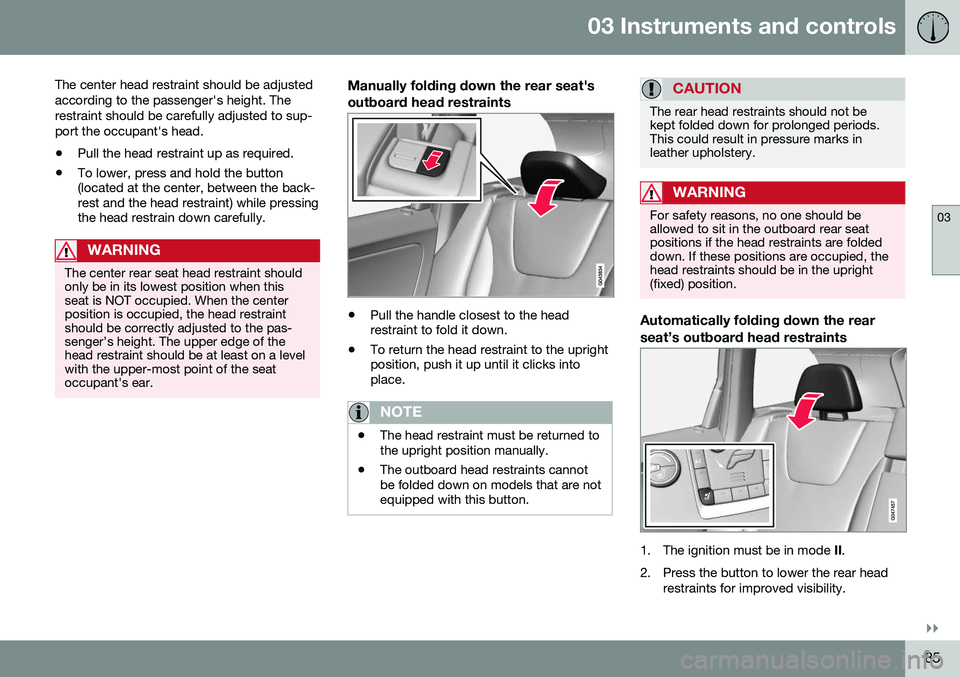 VOLVO XC60 2016  Owner´s Manual 03 Instruments and controls
03
}}
85
The center head restraint should be adjusted according to the passenger's height. Therestraint should be carefully adjusted to sup-port the occupant's head