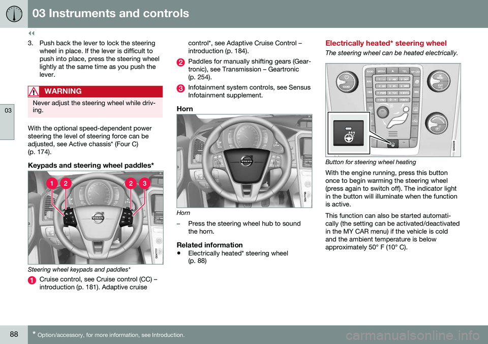 VOLVO XC60 2016  Owner´s Manual ||
03 Instruments and controls
03
88* Option/accessory, for more information, see Introduction.
3. Push back the lever to lock the steering
wheel in place. If the lever is difficult to push into place