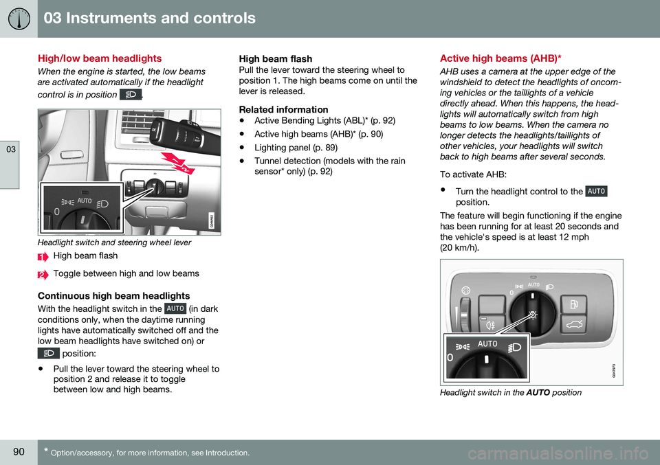 VOLVO XC60 2016  Owner´s Manual 03 Instruments and controls
03
90* Option/accessory, for more information, see Introduction.
High/low beam headlights
When the engine is started, the low beams are activated automatically if the headl VOLVO XC60 2016  Owner´s Manual 03 Instruments and controls
03
90* Option/accessory, for more information, see Introduction.
High/low beam headlights
When the engine is started, the low beams are activated automatically if the headl