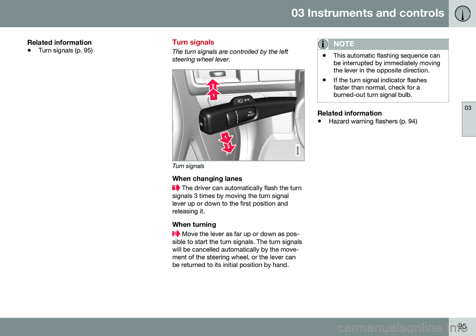 VOLVO XC60 2016  Owner´s Manual 03 Instruments and controls
03
95
Related information
•Turn signals (p. 95)
Turn signals
The turn signals are controlled by the left steering wheel lever.
Turn signals
When changing lanes
 The drive VOLVO XC60 2016  Owner´s Manual 03 Instruments and controls
03
95
Related information
•Turn signals (p. 95)
Turn signals
The turn signals are controlled by the left steering wheel lever.
Turn signals
When changing lanes
 The drive