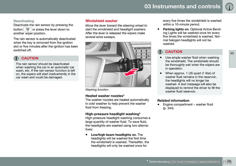 VOLVO XC70 2016  Owner´s Manual 03 Instruments and controls
03
* Option/accessory, for more information, see Introduction.99
DeactivatingDeactivate the rain sensor by pressing the button 
 or press the lever down to
another wiper po