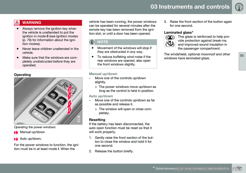 VOLVO XC70 2016  Owner´s Manual 03 Instruments and controls
03
* Option/accessory, for more information, see Introduction.101
WARNING
• Always remove the ignition key when the vehicle is unattended to put theignition in mode 
0 (s