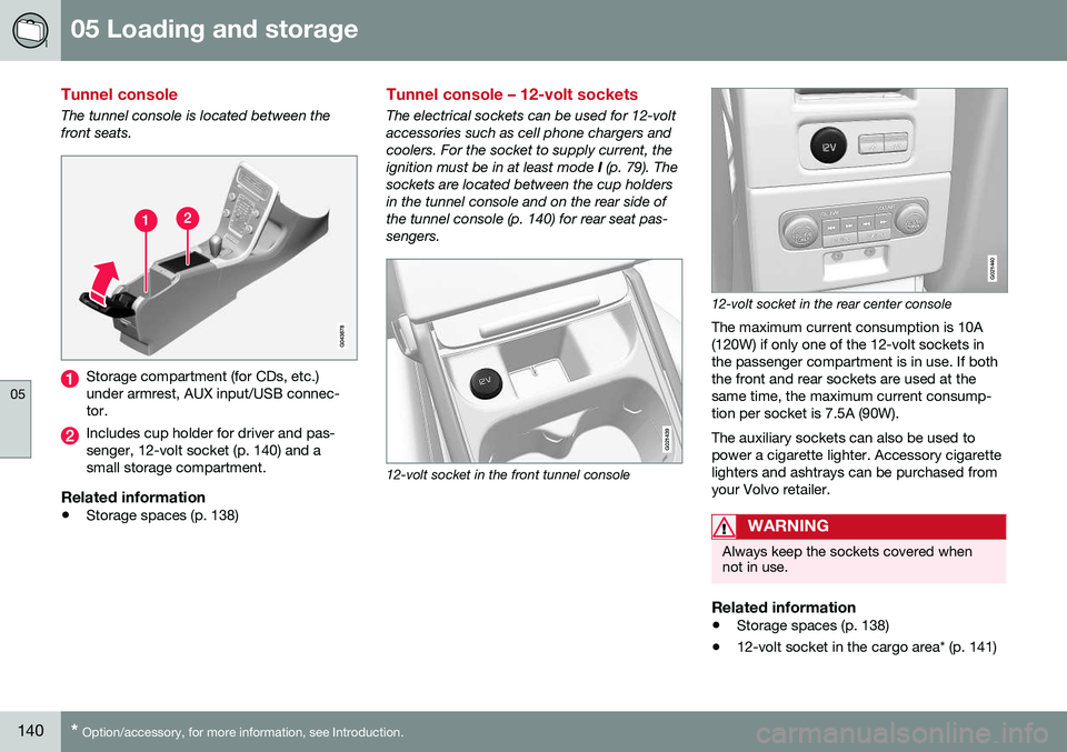 VOLVO XC70 2016 Owner´s Manual 05 Loading and storage
05
140* Option/accessory, for more information, see Introduction.
Tunnel console
The tunnel console is located between the front seats.
Storage compartment (for CDs, etc.) under VOLVO XC70 2016 Owner´s Manual 05 Loading and storage
05
140* Option/accessory, for more information, see Introduction.
Tunnel console
The tunnel console is located between the front seats.
Storage compartment (for CDs, etc.) under