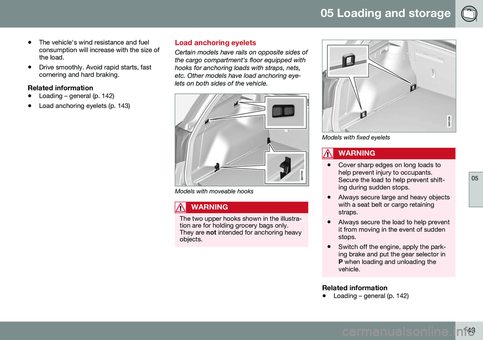 VOLVO XC70 2016 Owner´s Manual 05 Loading and storage
05
143
•
The vehicle's wind resistance and fuel consumption will increase with the size ofthe load.
• Drive smoothly. Avoid rapid starts, fastcornering and hard braking. VOLVO XC70 2016 Owner´s Manual 05 Loading and storage
05
143
•
The vehicle's wind resistance and fuel consumption will increase with the size ofthe load.
• Drive smoothly. Avoid rapid starts, fastcornering and hard braking.