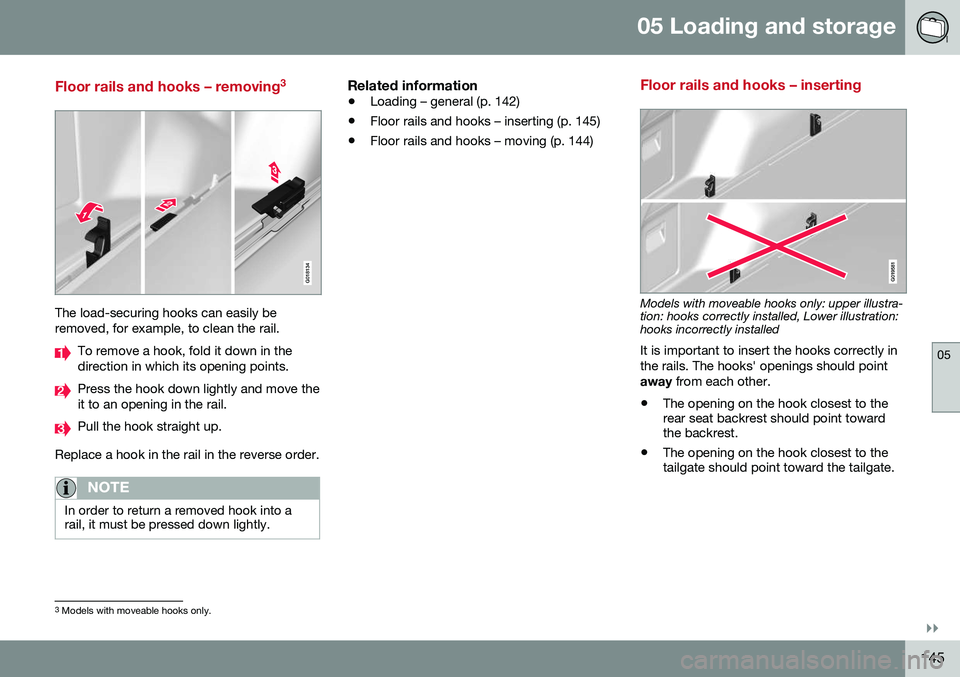 VOLVO XC70 2016 Owner´s Manual 05 Loading and storage
05
}}
145
Floor rails and hooks – removing3
G018134
The load-securing hooks can easily be removed, for example, to clean the rail.
To remove a hook, fold it down in the direct VOLVO XC70 2016 Owner´s Manual 05 Loading and storage
05
}}
145
Floor rails and hooks – removing3
G018134
The load-securing hooks can easily be removed, for example, to clean the rail.
To remove a hook, fold it down in the direct