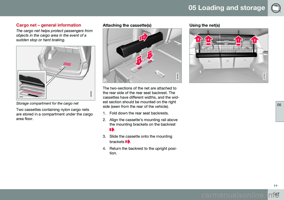 VOLVO XC70 2016 Owner´s Manual 05 Loading and storage
05
}}
147
Cargo net – general information
The cargo net helps protect passengers from objects in the cargo area in the event of asudden stop or hard braking.
Storage compartme VOLVO XC70 2016 Owner´s Manual 05 Loading and storage
05
}}
147
Cargo net – general information
The cargo net helps protect passengers from objects in the cargo area in the event of asudden stop or hard braking.
Storage compartme