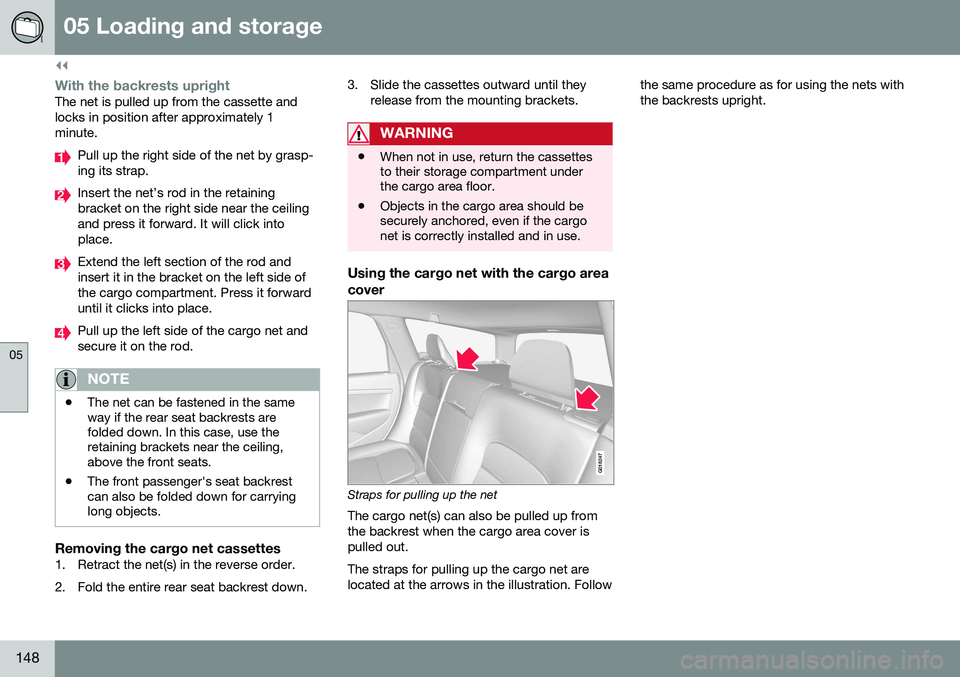 VOLVO XC70 2016 Owner´s Manual ||
05 Loading and storage
05
148
With the backrests uprightThe net is pulled up from the cassette and locks in position after approximately 1minute.
Pull up the right side of the net by grasp- ing its VOLVO XC70 2016 Owner´s Manual ||
05 Loading and storage
05
148
With the backrests uprightThe net is pulled up from the cassette and locks in position after approximately 1minute.
Pull up the right side of the net by grasp- ing its