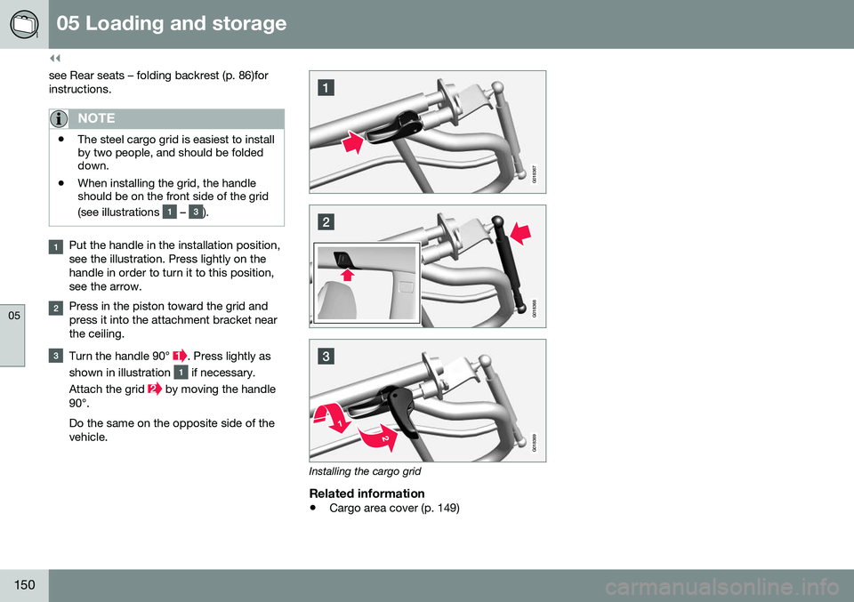 VOLVO XC70 2016  Owner´s Manual ||
05 Loading and storage
05
150
see Rear seats – folding backrest (p. 86)for instructions.
NOTE
•The steel cargo grid is easiest to install by two people, and should be foldeddown.
• When insta