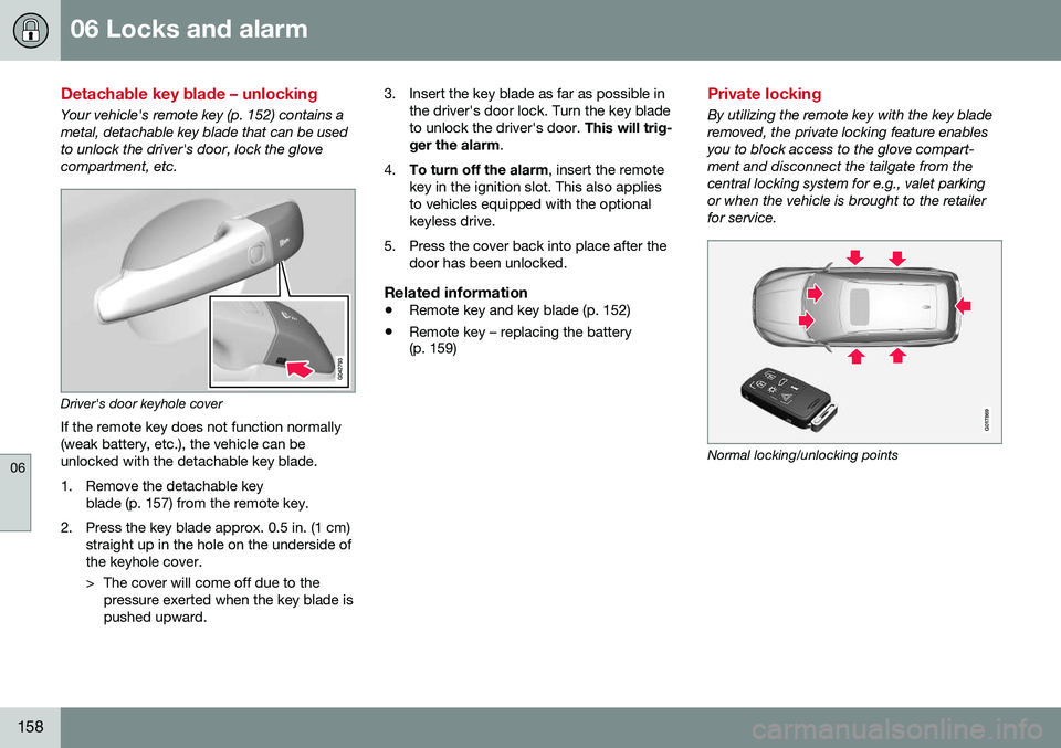VOLVO XC70 2016  Owner´s Manual 06 Locks and alarm
06
158
Detachable key blade – unlocking
Your vehicle's remote key (p. 152) contains a metal, detachable key blade that can be usedto unlock the driver's door, lock the glo