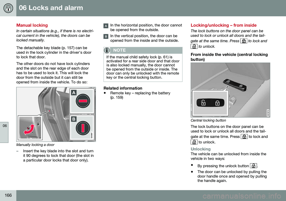 VOLVO XC70 2016  Owner´s Manual 06 Locks and alarm
06
166
Manual locking
In certain situations (e.g., if there is no electri- cal current in the vehicle), the doors can belocked manually. The detachable key blade (p. 157) can be use