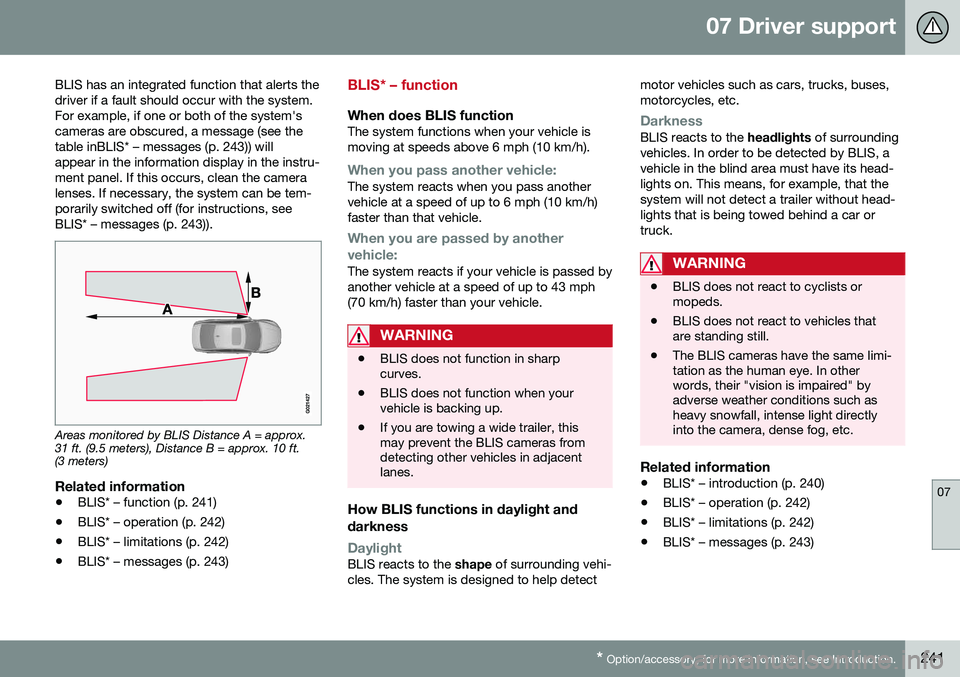 VOLVO XC70 2016 Owner´s Manual 07 Driver support
07
* Option/accessory, for more information, see Introduction.241
BLIS has an integrated function that alerts the driver if a fault should occur with the system.For example, if one o VOLVO XC70 2016 Owner´s Manual 07 Driver support
07
* Option/accessory, for more information, see Introduction.241
BLIS has an integrated function that alerts the driver if a fault should occur with the system.For example, if one o