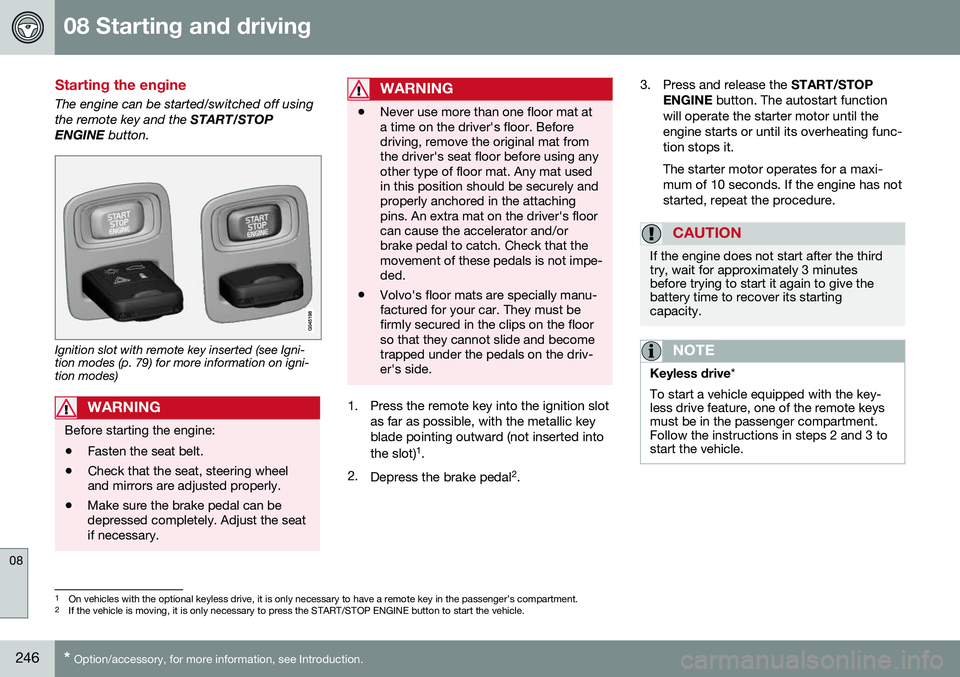 VOLVO XC70 2016 Owner´s Manual 08 Starting and driving
08
246* Option/accessory, for more information, see Introduction.
Starting the engine
The engine can be started/switched off using the remote key and the START/STOP
ENGINE bu VOLVO XC70 2016 Owner´s Manual 08 Starting and driving
08
246* Option/accessory, for more information, see Introduction.
Starting the engine
The engine can be started/switched off using the remote key and the START/STOP
ENGINE bu