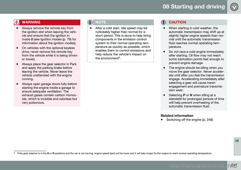 VOLVO XC70 2016 Owner´s Manual 08 Starting and driving
08
247
WARNING
•Always remove the remote key from the ignition slot when leaving the vehi-cle and ensure that the ignition inmode
0 (see Ignition modes (p. 79) for
informati VOLVO XC70 2016 Owner´s Manual 08 Starting and driving
08
247
WARNING
•Always remove the remote key from the ignition slot when leaving the vehi-cle and ensure that the ignition inmode
0 (see Ignition modes (p. 79) for
informati