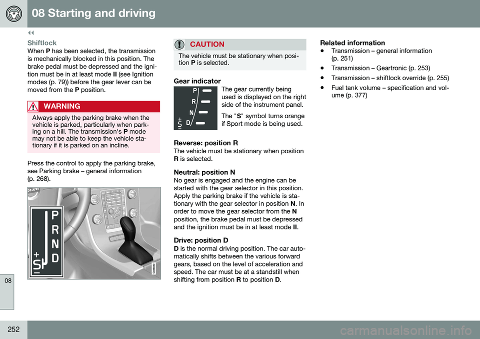 VOLVO XC70 2016 Owner´s Manual ||
08 Starting and driving
08
252
ShiftlockWhen P has been selected, the transmission
is mechanically blocked in this position. The brake pedal must be depressed and the igni-tion must be in at least VOLVO XC70 2016 Owner´s Manual ||
08 Starting and driving
08
252
ShiftlockWhen P has been selected, the transmission
is mechanically blocked in this position. The brake pedal must be depressed and the igni-tion must be in at least