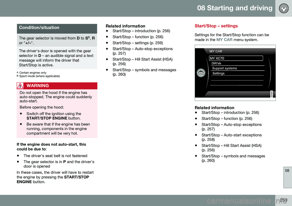 VOLVO XC70 2016  Owner´s Manual 08 Starting and driving
08
259
Condition/situation
The gear selector is moved from D to  SB
,  R
or " +/–".
The driver's door is opened with the gear selector in  D – an audible signal