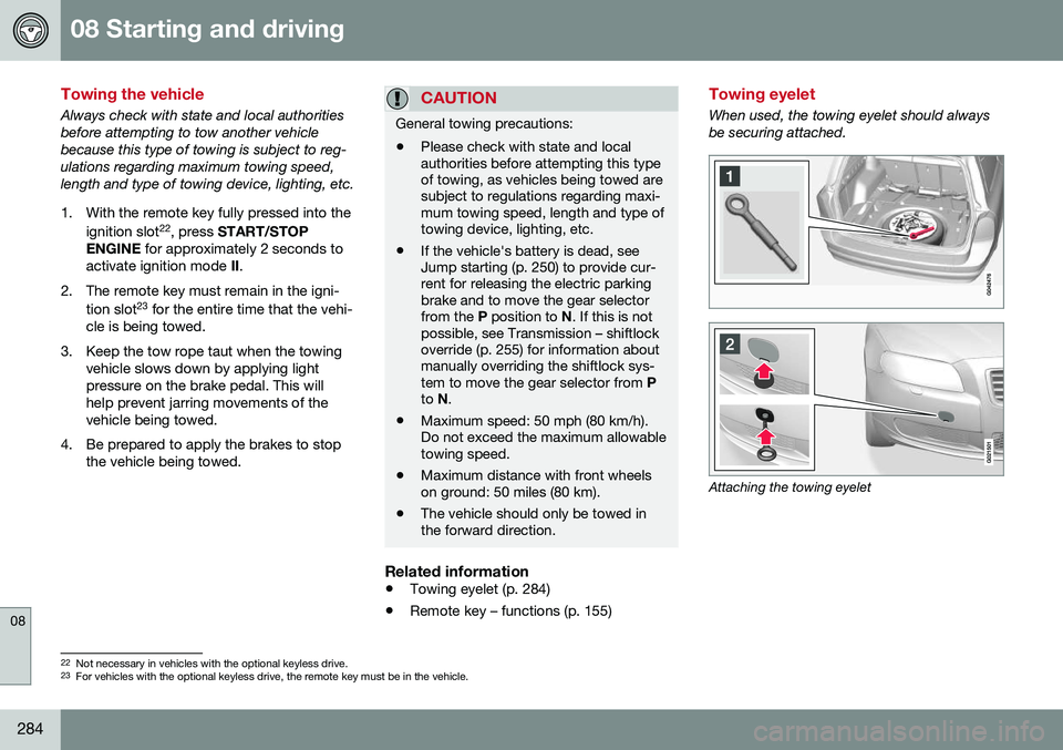 VOLVO XC70 2016  Owner´s Manual 08 Starting and driving
08
284
Towing the vehicle
Always check with state and local authorities before attempting to tow another vehiclebecause this type of towing is subject to reg-ulations regarding