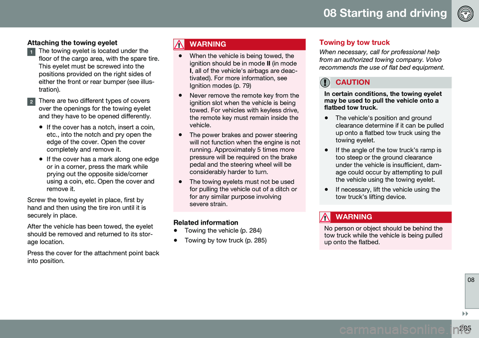 VOLVO XC70 2016  Owner´s Manual 08 Starting and driving
08
}}
285
Attaching the towing eyeletThe towing eyelet is located under the floor of the cargo area, with the spare tire.This eyelet must be screwed into thepositions provided 