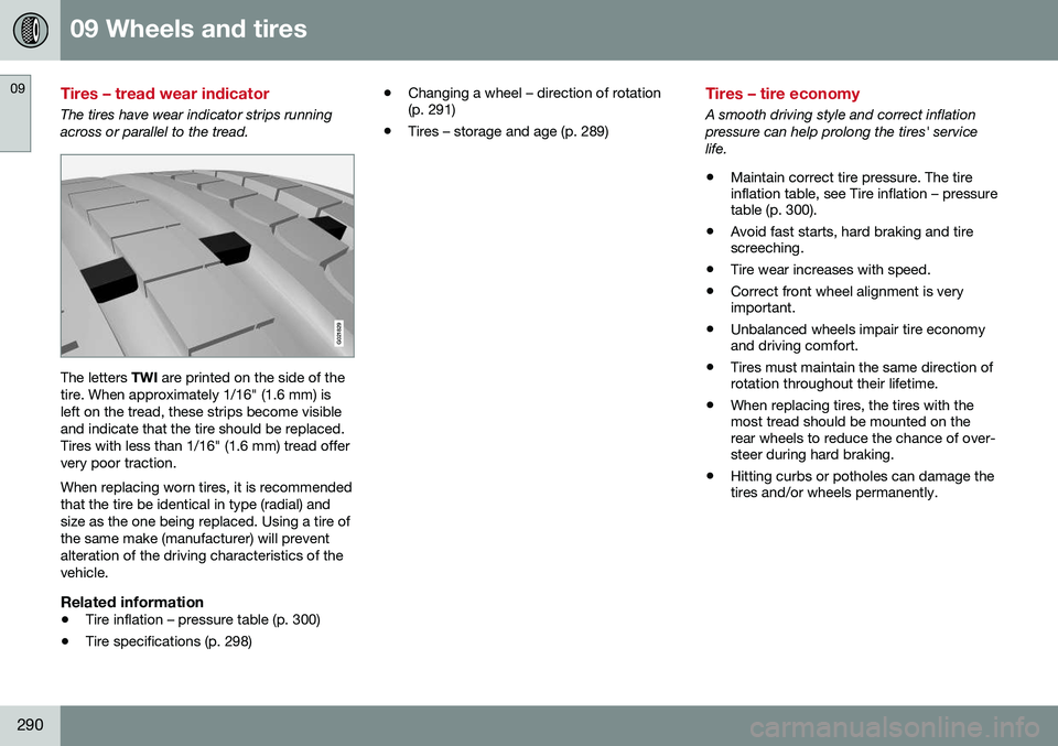 VOLVO XC70 2016  Owner´s Manual 09 Wheels and tires
09
290
Tires – tread wear indicator
The tires have wear indicator strips running across or parallel to the tread.
G021829
The letters TWI are printed on the side of the
tire. Whe