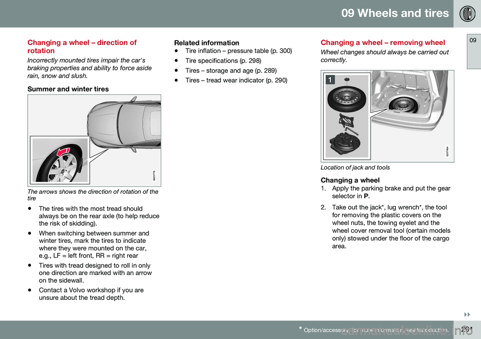 VOLVO XC70 2016  Owner´s Manual 09 Wheels and tires
09
}}
* Option/accessory, for more information, see Introduction.291
Changing a wheel – direction of rotation
Incorrectly mounted tires impair the car's braking properties an