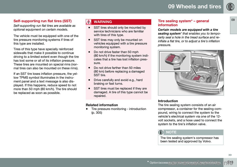 VOLVO XC70 2016  Owner´s Manual 09 Wheels and tires
09
}}
* Option/accessory, for more information, see Introduction.313
Self-supporting run flat tires (SST)
Self-supporting run flat tires are available as optional equipment on cert