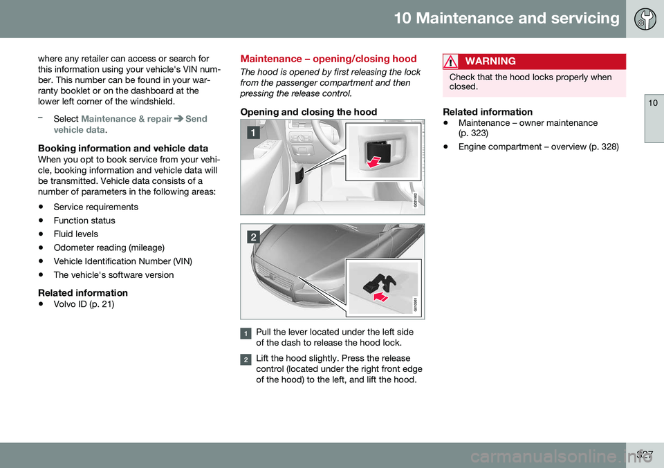 VOLVO XC70 2016  Owner´s Manual 10 Maintenance and servicing
10
327
where any retailer can access or search for this information using your vehicle's VIN num-ber. This number can be found in your war-ranty booklet or on the dash