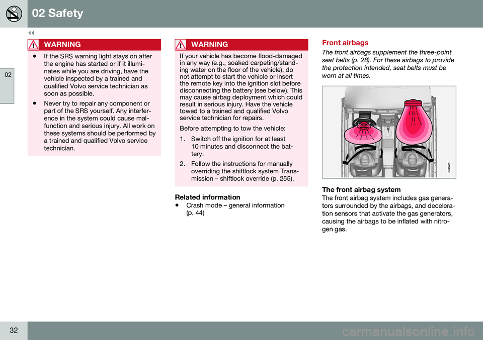 VOLVO XC70 2016  Owner´s Manual ||
02 Safety
02
32
WARNING
•If the SRS warning light stays on after the engine has started or if it illumi-nates while you are driving, have thevehicle inspected by a trained andqualified Volvo serv