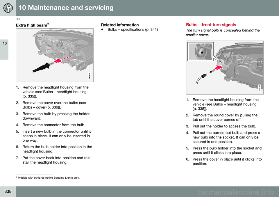 VOLVO XC70 2016  Owner´s Manual ||
10 Maintenance and servicing
10
338
Extra high beam2
G021748
1. Remove the headlight housing from the
vehicle (see Bulbs – headlight housing (p. 335)).
2. Remove the cover over the bulbs (see Bul
