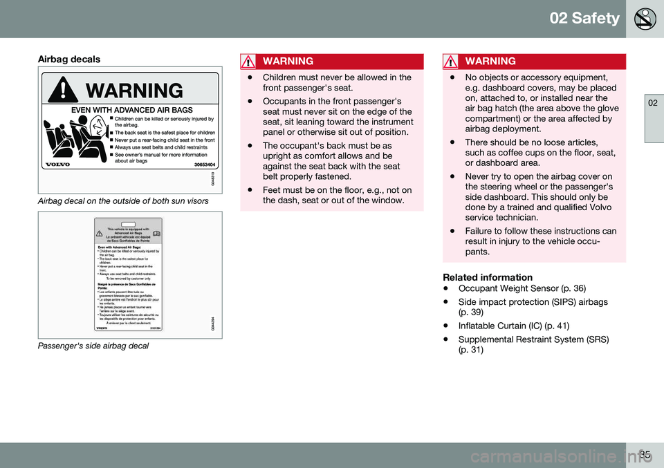 VOLVO XC70 2016 Owner´s Manual 02 Safety
02
35
Airbag decals
Airbag decal on the outside of both sun visors
Passenger's side airbag decal
WARNING
•Children must never be allowed in the front passenger's seat.
• Occupant VOLVO XC70 2016 Owner´s Manual 02 Safety
02
35
Airbag decals
Airbag decal on the outside of both sun visors
Passenger's side airbag decal
WARNING
•Children must never be allowed in the front passenger's seat.
• Occupant