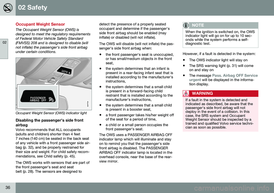 VOLVO XC70 2016 Owner´s Manual 02 Safety
02
36
Occupant Weight Sensor
The Occupant Weight Sensor (OWS) is designed to meet the regulatory requirementsof Federal Motor Vehicle Safety Standard(FMVSS) 208 and is designed to disable (w VOLVO XC70 2016 Owner´s Manual 02 Safety
02
36
Occupant Weight Sensor
The Occupant Weight Sensor (OWS) is designed to meet the regulatory requirementsof Federal Motor Vehicle Safety Standard(FMVSS) 208 and is designed to disable (w