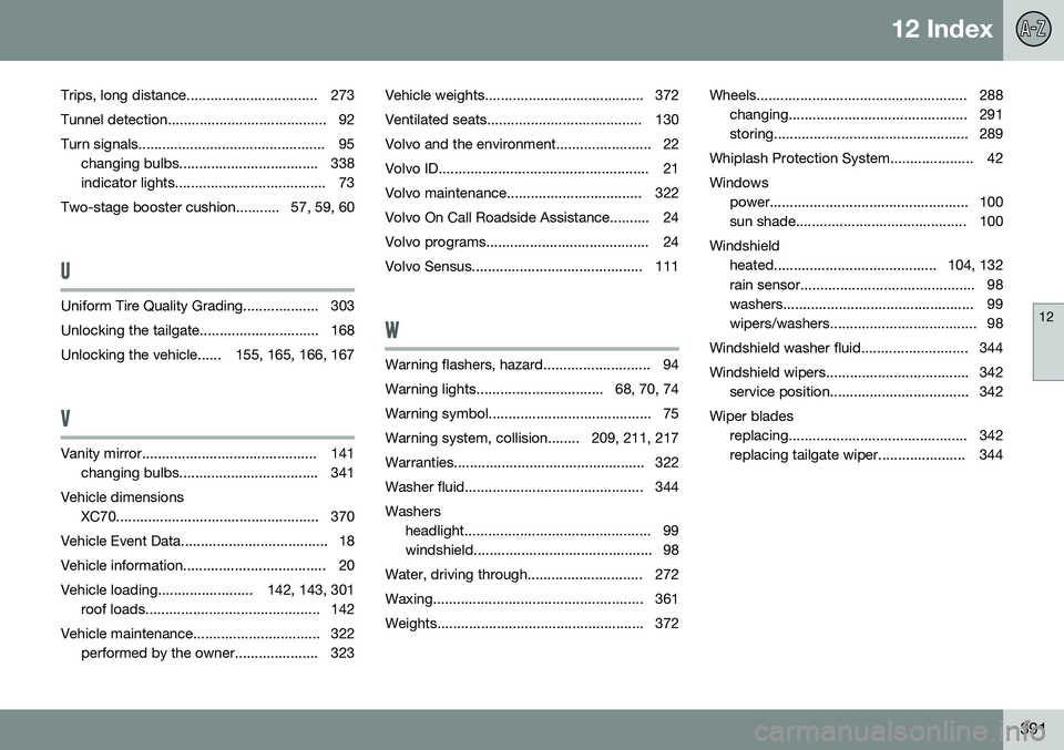 VOLVO XC70 2016  Owner´s Manual 12 Index
12
391
Trips, long distance................................. 273
Tunnel detection........................................ 92 
Turn signals............................................... 95 ch VOLVO XC70 2016  Owner´s Manual 12 Index
12
391
Trips, long distance................................. 273
Tunnel detection........................................ 92 
Turn signals............................................... 95 ch