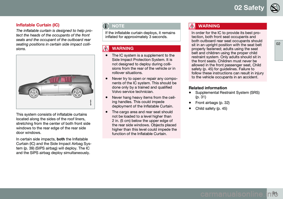 VOLVO XC70 2016 Owner´s Manual 02 Safety
02
41
Inflatable Curtain (IC)
The inflatable curtain is designed to help pro- tect the heads of the occupants of the frontseats and the occupant of the outboard rearseating positions in cert VOLVO XC70 2016 Owner´s Manual 02 Safety
02
41
Inflatable Curtain (IC)
The inflatable curtain is designed to help pro- tect the heads of the occupants of the frontseats and the occupant of the outboard rearseating positions in cert