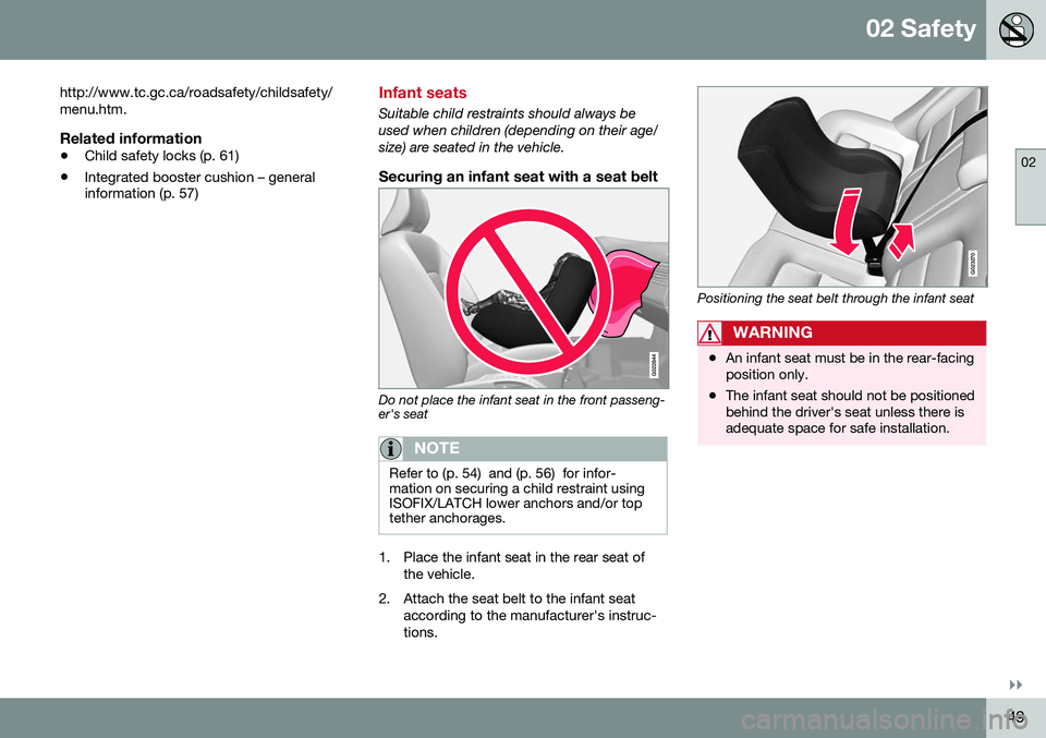 VOLVO XC70 2016 Owner´s Manual 02 Safety
02
}}
49
http://www.tc.gc.ca/roadsafety/childsafety/ menu.htm.
Related information
•
Child safety locks (p. 61)
• Integrated booster cushion – general information (p. 57)
Infant seats
VOLVO XC70 2016 Owner´s Manual 02 Safety
02
}}
49
http://www.tc.gc.ca/roadsafety/childsafety/ menu.htm.
Related information
•
Child safety locks (p. 61)
• Integrated booster cushion – general information (p. 57)
Infant seats