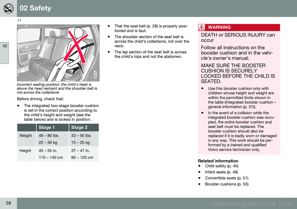 VOLVO XC70 2016 Owner´s Manual ||
02 Safety
02
58
G017719
Incorrect seating position: the child's head is above the head restraint and the shoulder belt isnot across the collarbone Before driving, check that:
• The integrated VOLVO XC70 2016 Owner´s Manual ||
02 Safety
02
58
G017719
Incorrect seating position: the child's head is above the head restraint and the shoulder belt isnot across the collarbone Before driving, check that:
• The integrated
