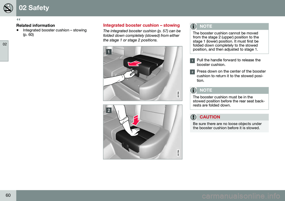 VOLVO XC70 2016 Owner´s Manual ||
02 Safety
02
60
Related information
•Integrated booster cushion – stowing (p. 60)
Integrated booster cushion – stowing
The integrated booster cushion (p. 57) can be folded down completely (st VOLVO XC70 2016 Owner´s Manual ||
02 Safety
02
60
Related information
•Integrated booster cushion – stowing (p. 60)
Integrated booster cushion – stowing
The integrated booster cushion (p. 57) can be folded down completely (st
